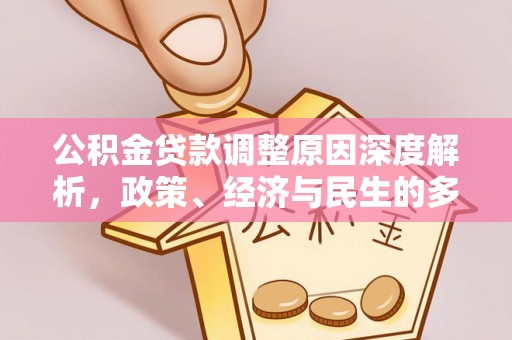 洛南公积金贷款调整原因深度解析，政策、经济与民生的多重考量