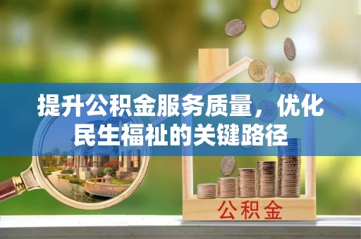 石首提升公积金服务质量，优化民生福祉的关键路径