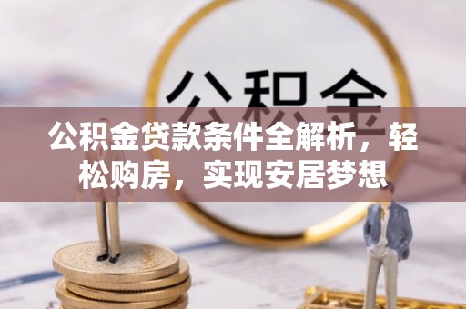 杭州公积金贷款条件全解析，轻松购房，实现安居梦想