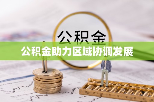 兰西公积金助力区域协调发展