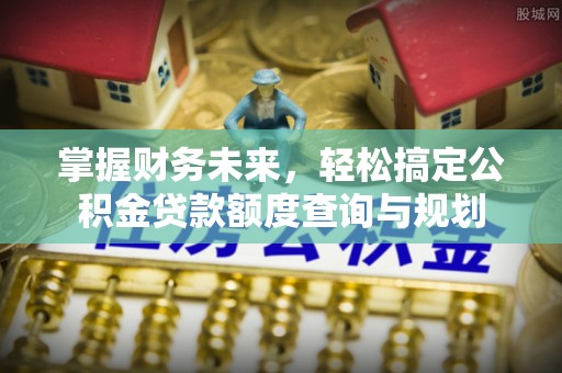 北屯掌握财务未来，轻松搞定公积金贷款额度查询与规划