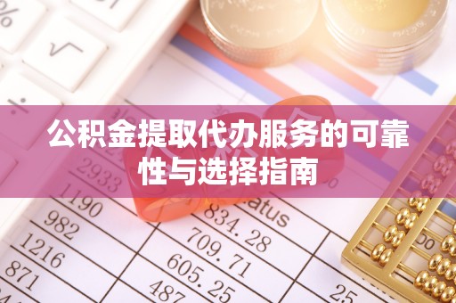 项城公积金提取代办服务的可靠性与选择指南