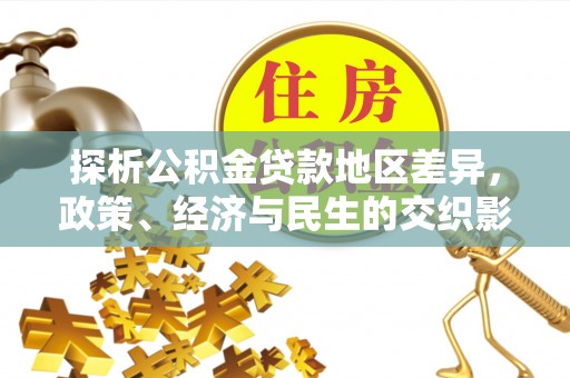 广安探析公积金贷款地区差异，政策、经济与民生的交织影响