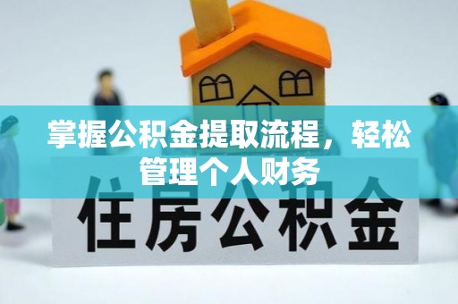 甘德掌握公积金提取流程，轻松管理个人财务