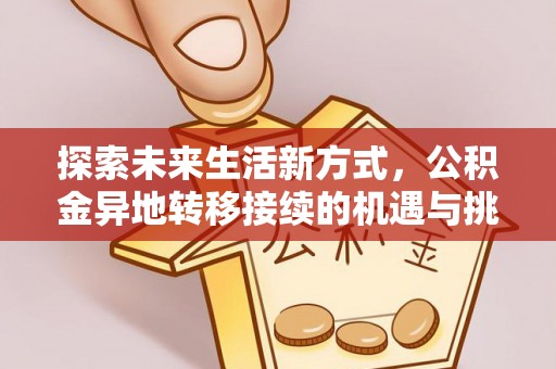 张家港探索未来生活新方式，公积金异地转移接续的机遇与挑战