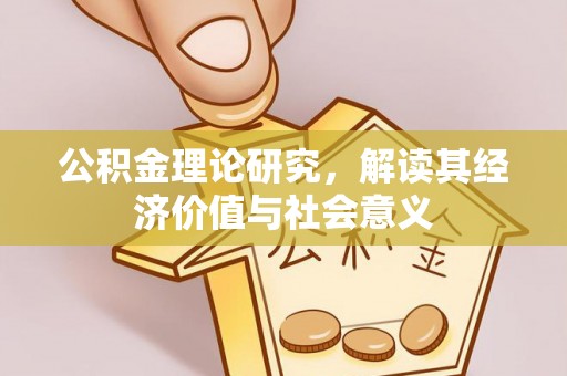 江东公积金理论研究，解读其经济价值与社会意义