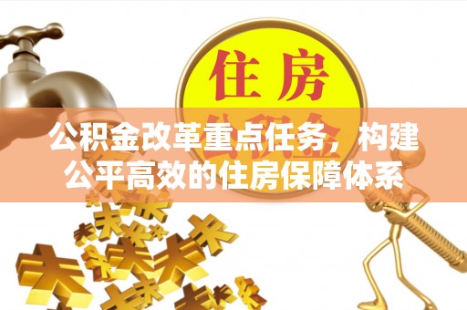 白沙公积金改革重点任务，构建公平高效的住房保障体系