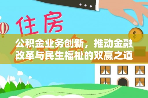 长垣公积金业务创新，推动金融改革与民生福祉的双赢之道
