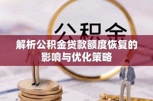 灌南解析公积金贷款额度恢复的影响与优化策略
