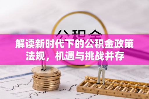 灌南解读新时代下的公积金政策法规，机遇与挑战并存