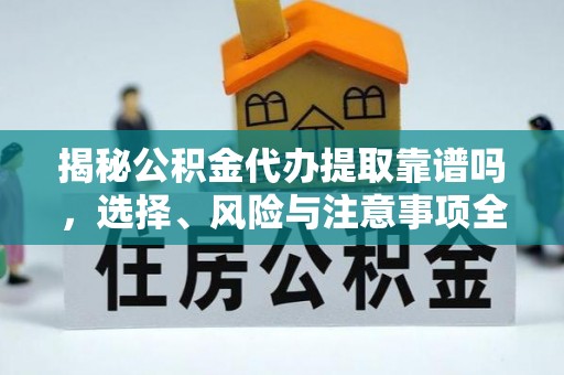 太麻里揭秘公积金代办提取靠谱吗，选择、风险与注意事项全解析
