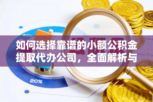 南京如何选择靠谱的小额公积金提取代办公司，全面解析与实用指南