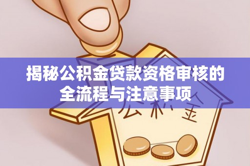 台湾揭秘公积金贷款资格审核的全流程与注意事项
