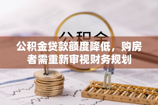 台湾公积金贷款额度降低，购房者需重新审视财务规划