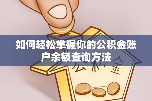 南漳如何轻松掌握你的公积金账户余额查询方法