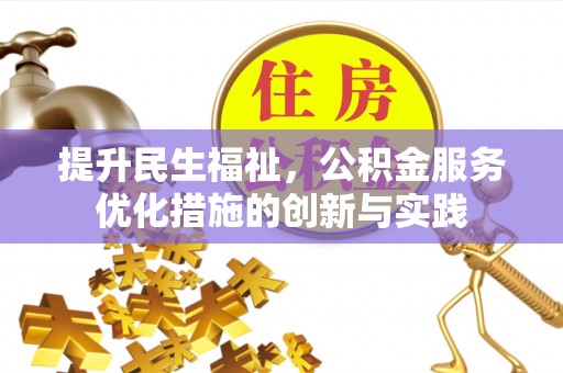 乌日提升民生福祉，公积金服务优化措施的创新与实践