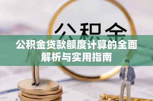 乌日公积金贷款额度计算的全面解析与实用指南