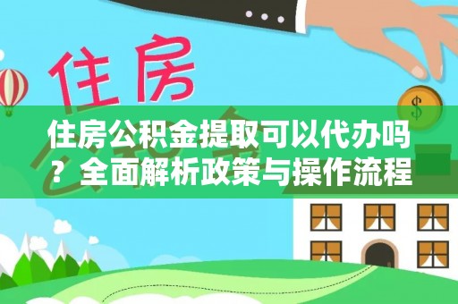 长岛住房公积金提取可以代办吗？全面解析政策与操作流程