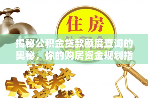 石峰揭秘公积金贷款额度查询的奥秘，你的购房资金规划指南