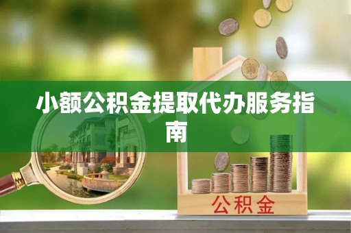 咨询小额公积金提取代办服务指南