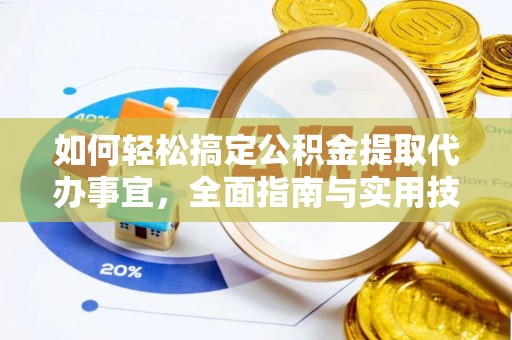 清原如何轻松搞定公积金提取代办事宜，全面指南与实用技巧