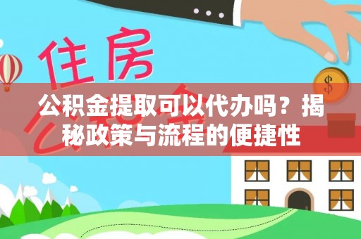 临夏公积金提取可以代办吗？揭秘政策与流程的便捷性