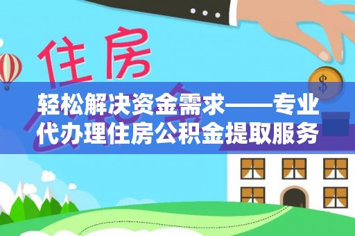 澳门半岛轻松解决资金需求——专业代办理住房公积金提取服务