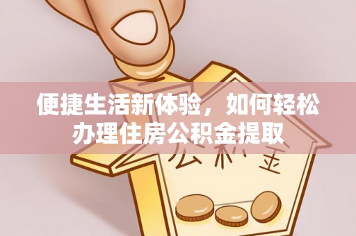 沙依巴克便捷生活新体验，如何轻松办理住房公积金提取