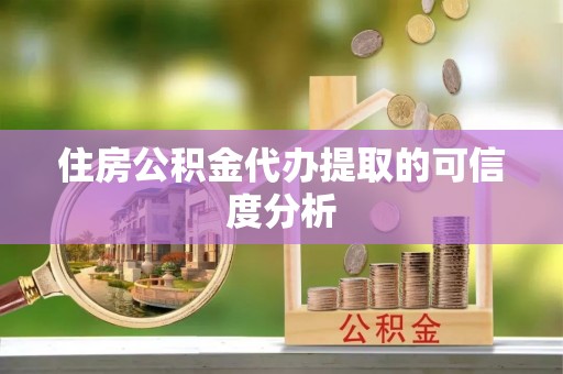 沙依巴克住房公积金代办提取的可信度分析