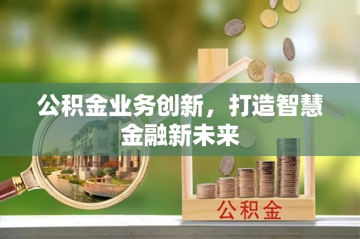 辛集公积金业务创新，打造智慧金融新未来