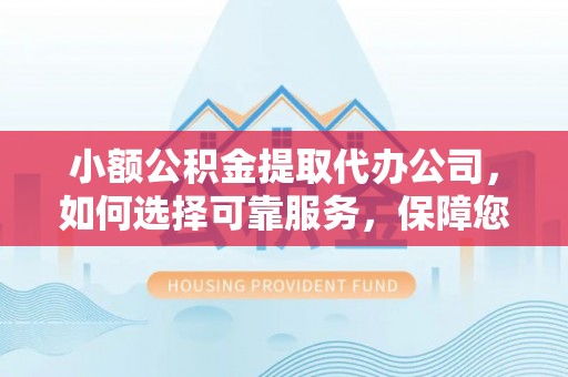 金塘小额公积金提取代办公司，如何选择可靠服务，保障您的资金安全
