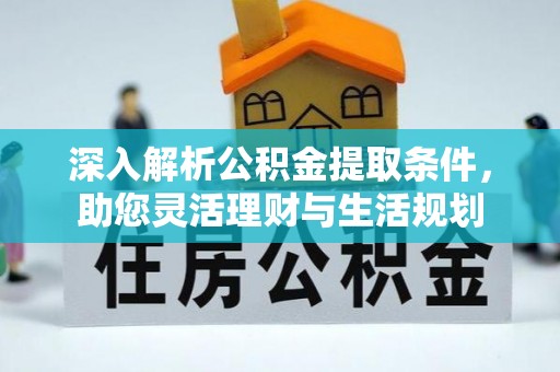 临夏深入解析公积金提取条件，助您灵活理财与生活规划