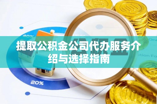 沙依巴克提取公积金公司代办服务介绍与选择指南