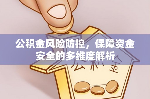 安庆公积金风险防控，保障资金安全的多维度解析