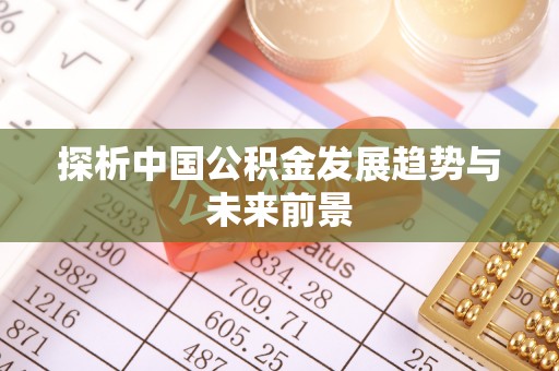 渭滨探析中国公积金发展趋势与未来前景