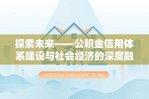 六合探索未来——公积金信用体系建设与社会经济的深度融合