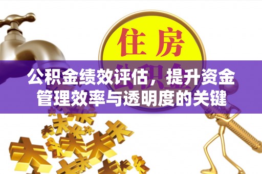 六合公积金绩效评估，提升资金管理效率与透明度的关键