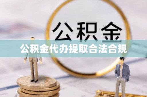 湖北公积金代办提取合法合规