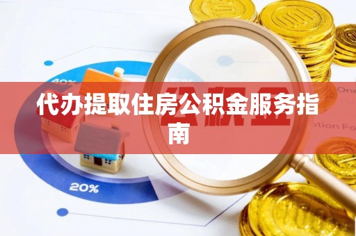 武乡代办提取住房公积金服务指南