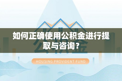 宝安如何正确使用公积金进行提取与咨询？