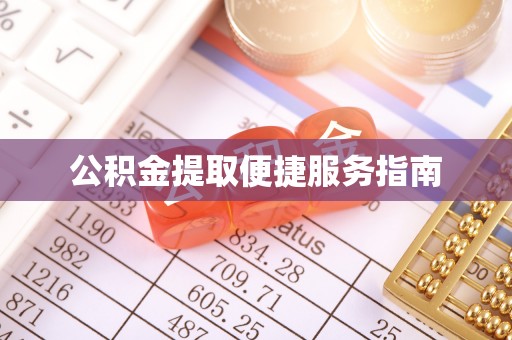 诏安公积金提取便捷服务指南