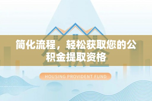 景东简化流程，轻松获取您的公积金提取资格
