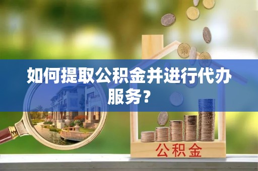 金塘如何提取公积金并进行代办服务？