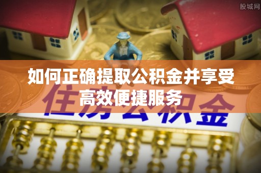 禹州如何正确提取公积金并享受高效便捷服务