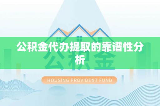 聂拉木公积金代办提取的靠谱性分析