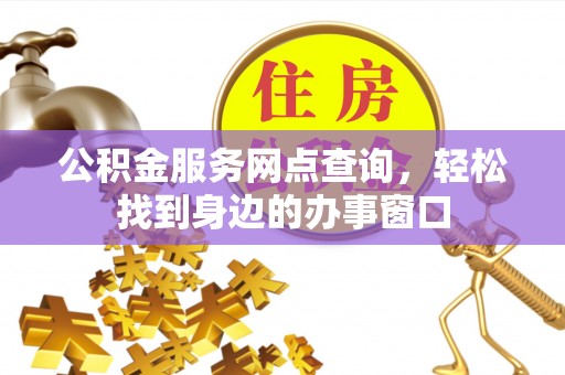 天桥公积金服务网点查询，轻松找到身边的办事窗口